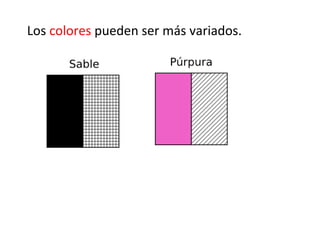 Los colores pueden ser más variados.
 