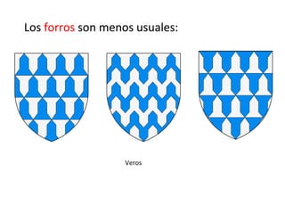 Los forros son menos usuales:
Veros
 