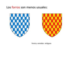 Los forros son menos usuales:
Veros y verados antiguos
 
