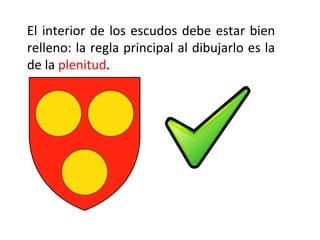 El interior de los escudos debe estar bien
relleno: la regla principal al dibujarlo es la
de la plenitud.
 