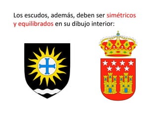 Los escudos, además, deben ser simétricos
y equilibrados en su dibujo interior:
 