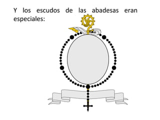 Y los escudos de las abadesas eran
especiales:
 