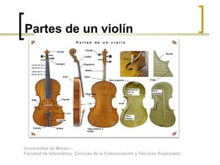Partes de un violín
Universidad de Morón –
Facultad de Informática, Ciencias de la Comunicación y Técnicas Especiales.
 