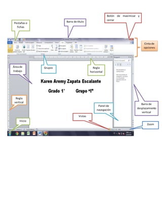 Pestañas o 
fichas 
Grupos 
Cinta de 
opciones 
Barra de título 
Botón de maximizar y 
cerrar 
Panel de 
navegación 
Área de 
trabajo 
Regla 
vertical 
Regla 
horizontal 
Barra de 
desplazamiento 
vertical 
Inicio 
Vistas 
Zoom 
 