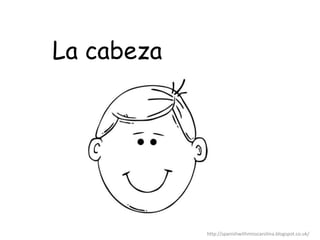 La cabeza
http://spanishwithmisscarolina.blogspot.co.uk/
 