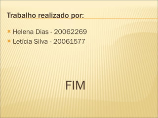 Trabalho realizado por: Helena Dias - 20062269 Letícia Silva - 20061577 FIM  