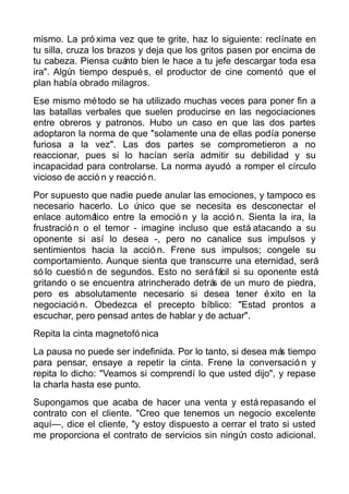 mismo. La pró xima vez que te grite, haz lo siguiente: reclínate en
tu silla, cruza los brazos y deja que los gritos pasen...