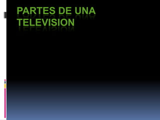 PARTES DE UNA
TELEVISION
 