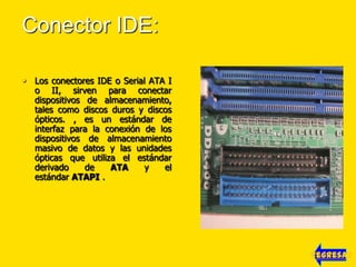 Conector Serial ATA:
• es una interfaz de transferencia
   de datos entre la placa base y
   algunos        dispositivos  ...