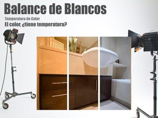 Temperatura de Color
El color, ¿tiene temperatura?
 