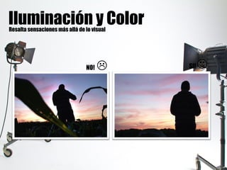 Iluminación y ColorResalta sensaciones más allá de lo visual
SI! NO! 
 