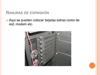 RANURAS DE EXPANSIÓN
Aqui se pueden colocar tarjetas extras como de
red, modem etc.