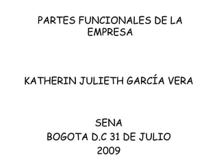 PARTES FUNCIONALES DE LA EMPRESA KATHERIN JULIETH GARCÍA VERA SENA  BOGOTA D.C 31 DE JULIO  2009 