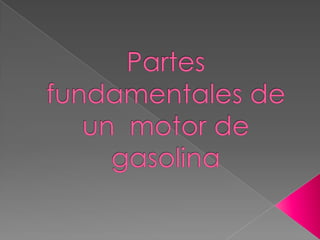 Partes fundamentales de un  motor de gasolina