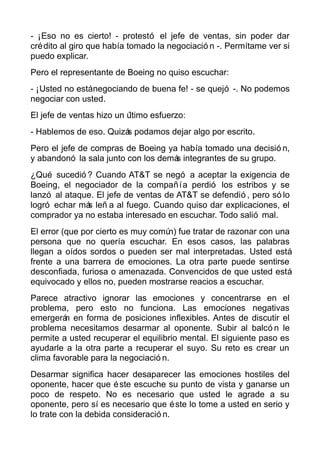 - ¡Eso no es cierto! - protestó el jefe de ventas, sin poder dar
crédito al giro que había tomado la negociació n -. Permí...