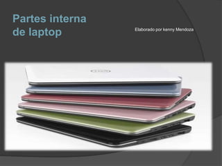 Partes interna
de laptop Elaborado por kenny Mendoza
 