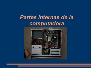 Partes internas de la
   computadora
 