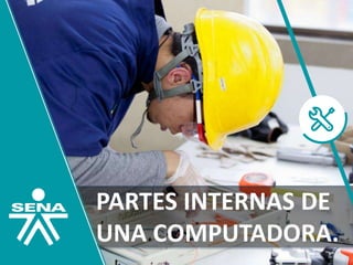 PARTES INTERNAS DE
UNA COMPUTADORA.
 