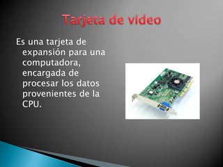 Es una tarjeta de expansión para una computadora, encargada de procesar los datos provenientes de la CPU.  