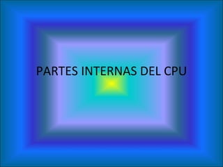 PARTES INTERNAS DEL CPU 