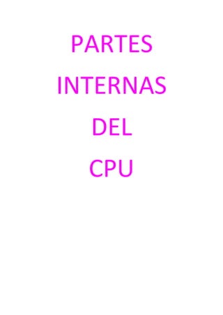 PARTES
INTERNAS
  DEL
  CPU
 