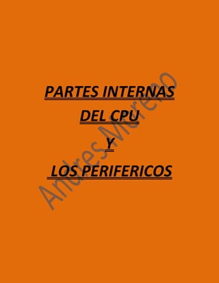 PARTES INTERNAS
    DEL CPU
      Y
LOS PERIFERICOS
 