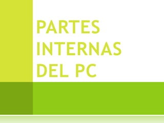 PARTES
INTERNAS
DEL PC
 