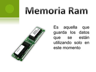 Es aquella que
guarda los datos
que se están
utilizando solo en
este momento
 