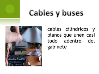 cables cilíndricos y
planos que unen casi
todo adentro del
gabinete
 