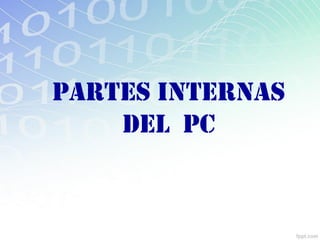 PARTES INTERNAS
DEL PC
 