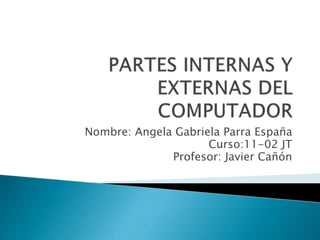 Nombre: Angela Gabriela Parra España
Curso:11-02 JT
Profesor: Javier Cañón
2015
 