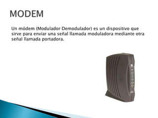 Un módem (Modulador Demodulador) es un dispositivo que
sirve para enviar una señal llamada moduladora mediante otra
señal ...