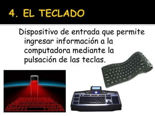 4. EL TECLADODispositivo de entrada que permite ingresar información a la computadora mediante la pulsación de las teclas.