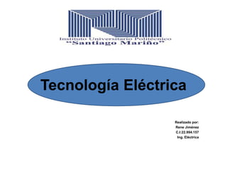 Realizado por:
Rene Jiménez
C.I:22.994.157
Ing. Eléctrica
Tecnología Eléctrica
 
