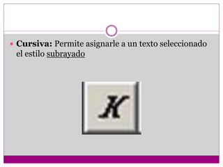  Cursiva: Permite asignarle a un texto seleccionado
el estilo subrayado
 