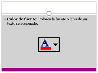  Color de fuente: Colorea la fuente o letra de un
texto seleccionado.
 