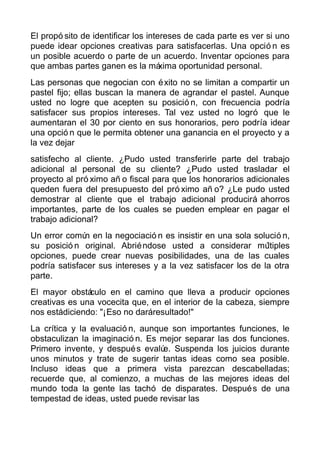El propó sito de identificar los intereses de cada parte es ver si uno
puede idear opciones creativas para satisfacerlas. ...