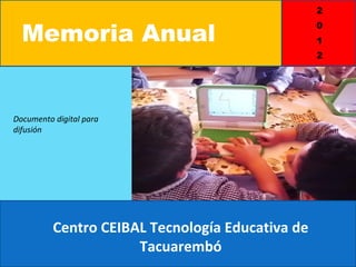 Memoria Anual


Documento digital para
difusión




          Centro CEIBAL Tecnología Educativa de
                      Tacuarembó
 