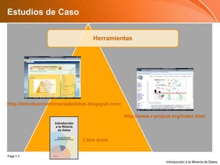 Estudios de Casohttp://introduccionmineriadedatos.blogspot.com/http://www.r-project.org/index.htmlLibro textoIntroducción a la Minería de Datos