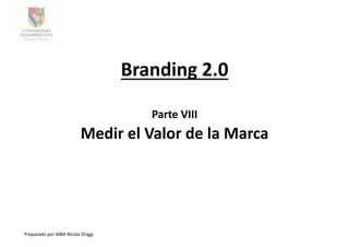 Branding	
  2.0	
  

                                                       Parte	
  VIII	
  
                                     Medir	
  el	
  Valor	
  de	
  la	
  Marca	
  




Preparado	
  por	
  MBA	
  Nicola	
  Origgi	
  
 