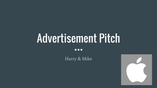 Advertisement Pitch
Harry & Mike
 