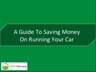 A Guide To Saving Money
On Running Your Car

 