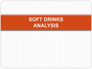 SOFT DRINKS
ANALYSIS
 