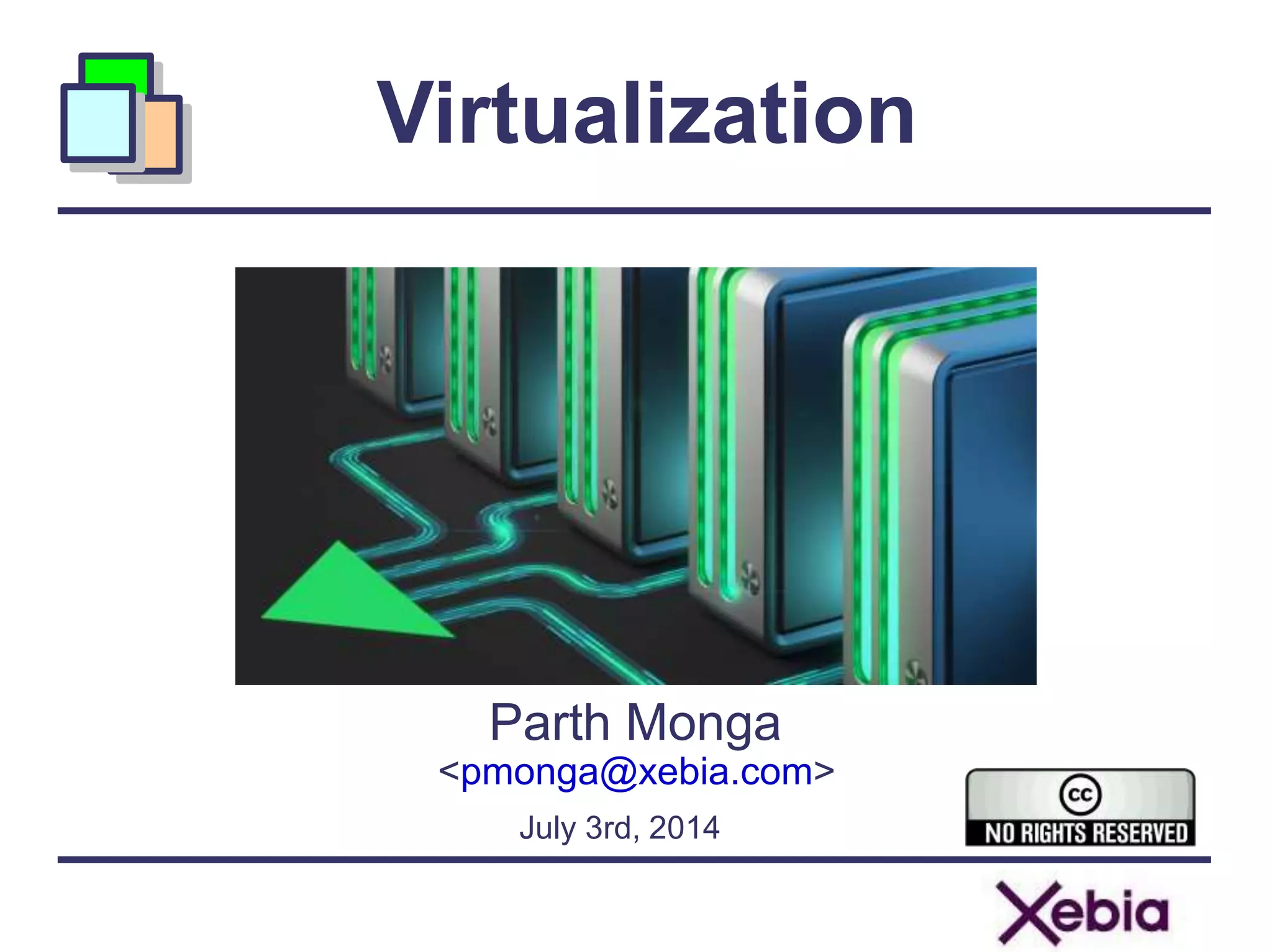 Virtualization
Parth Monga
<pmonga@xebia.com>
July 3rd, 2014
 