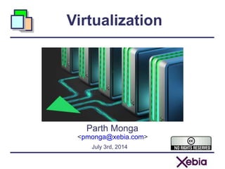 Virtualization
Parth Monga
<pmonga@xebia.com>
July 3rd, 2014
 