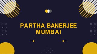 PARTHA BANERJEE
MUMBAI
 