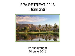 Partha Iyengar
14 June 2013
FPA RETREAT 2013
Highlights
 
