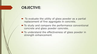 partial replacement of fine aggregate by glass powder in concrete | PPTX