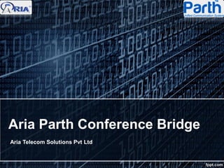 Aria Parth Conference Bridge
Aria Telecom Solutions Pvt Ltd
 