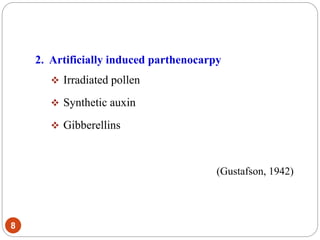 8
2. Artificially induced parthenocarpy
 Irradiated pollen
 Synthetic auxin
 Gibberellins
(Gustafson, 1942)
 